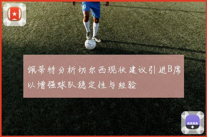 佩蒂特分析切尔西现状建议引进B席以增强球队稳定性与经验